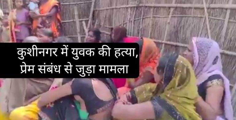कुशीनगर में युवक की हत्या, पुलिस ने प्रेम-प्रसंग से जुड़ा मामला बताया